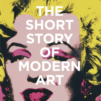 The Short Story of Modern Art: A Pocket Guide to Key Movements, Works, Themes and Techniques