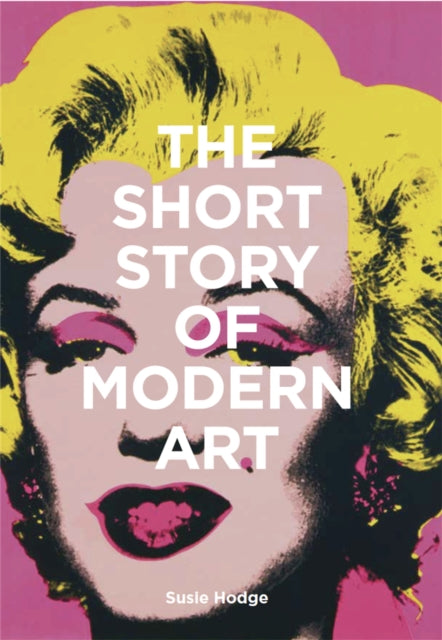 The Short Story of Modern Art: A Pocket Guide to Key Movements, Works, Themes and Techniques