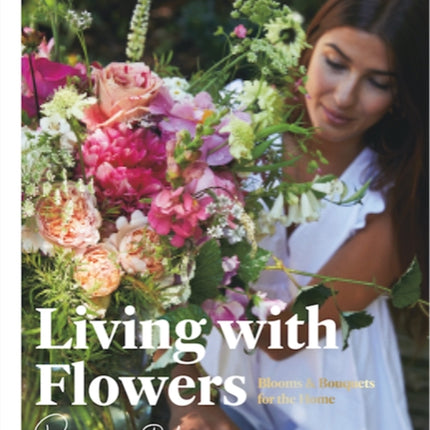 Living with Flowers: Blooms & Bouquets for the Home