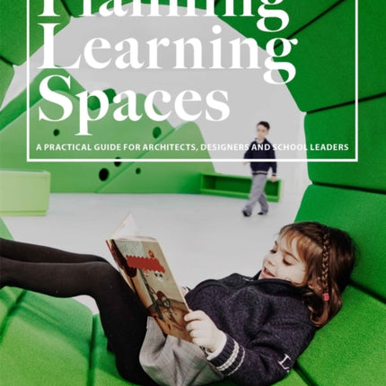 Planning Learning Spaces: A Practical Guide for Architects, Designers and School Leaders