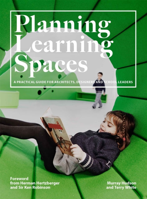 Planning Learning Spaces: A Practical Guide for Architects, Designers and School Leaders