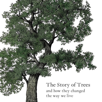 The Story of Trees: And How They Changed the Way We Live