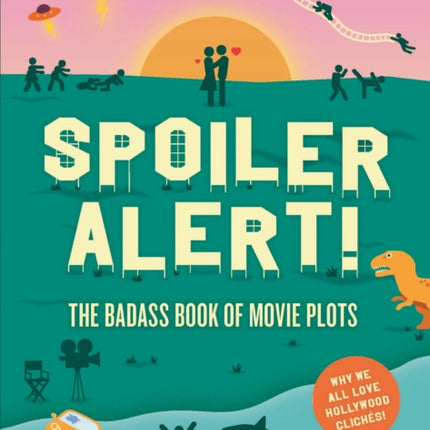 Spoiler Alert!: The Badass Book of Movie Plots: Why We All Love Hollywood Clichés