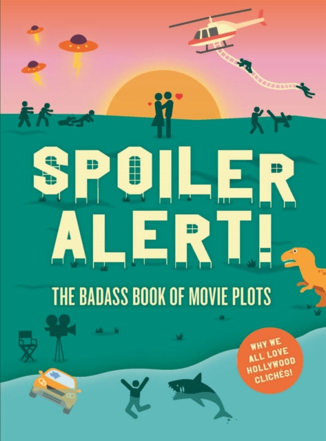 Spoiler Alert!: The Badass Book of Movie Plots: Why We All Love Hollywood Clichés