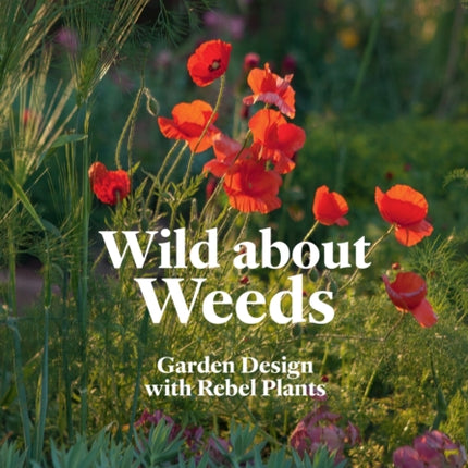 Wild about Weeds: Garden Design with Rebel Plants