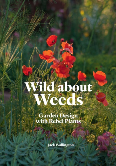 Wild about Weeds: Garden Design with Rebel Plants