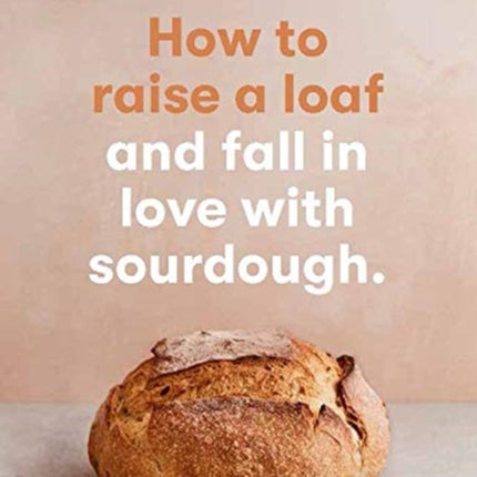 How to Raise a Loaf and Fall in Love with Sourdough