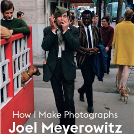 Joel Meyerowitz: How I Make Photographs