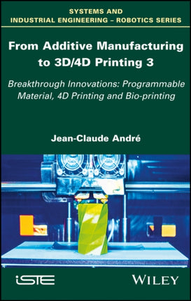 From Additive Manufacturing to 3D/4D Printing 3: Breakthrough Innovations: Programmable Material, 4D Printing and Bio-printing