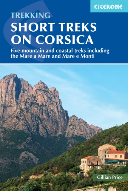 Short Treks on Corsica: Five mountain and coastal treks including the Mare a Mare and Mare e Monti