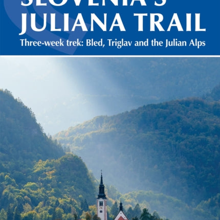 Hiking Slovenia's Juliana Trail: Three-week trek: Triglav National Park, Bled and the Julian Alps