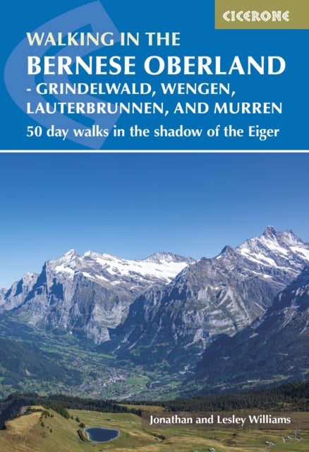 Walking in the Bernese Oberland - Jungfrau region: 50 day walks in Grindelwald, Wengen, Lauterbrunnen and Murren