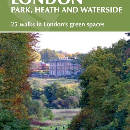 Walking in London: Park, heath and waterside - 25 walks in London's green spaces