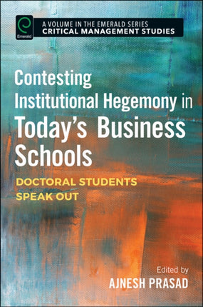 Contesting Institutional Hegemony in Today’s Business Schools: Doctoral Students Speak Out