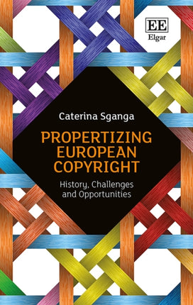 Propertizing European Copyright: History,