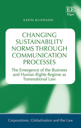 Changing Sustainability Norms through Communication Processes: The Emergence of the Business and Human Rights Regime as Transnational Law