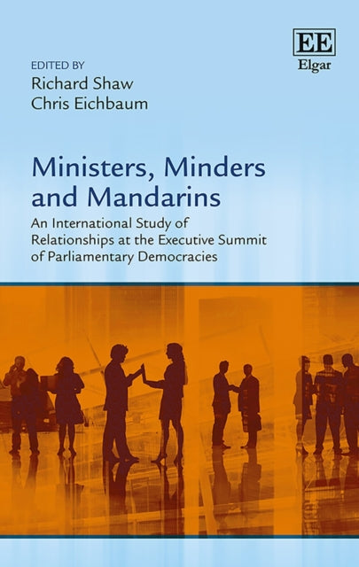 Ministers, Minders and Mandarins: An International Study of Relationships at the Executive Summit of Parliamentary Democracies