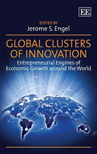 Global Clusters of Innovation: Entrepreneurial Engines of Economic Growth around the World