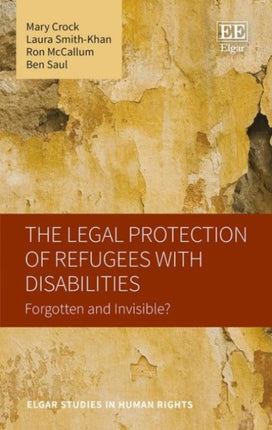 The Legal Protection of Refugees with Disabilities: Forgotten and Invisible?