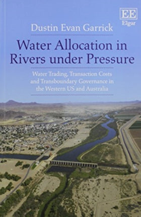 Water Allocation in Rivers under Pressure: Water Trading, Transaction Costs and Transboundary Governance in the Western US and Australia