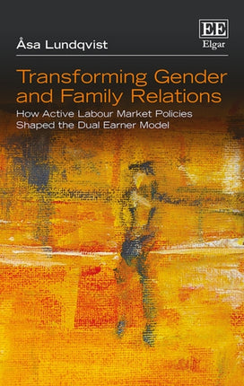 Transforming Gender and Family Relations: How Active Labour Market Policies Shaped the Dual Earner Model