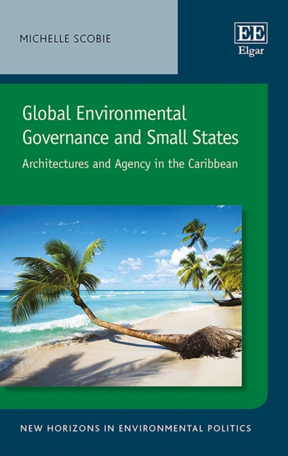 Global Environmental Governance and Small States: Architectures and Agency in the Caribbean