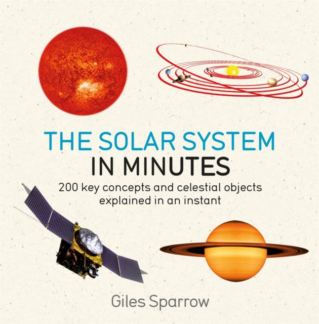 Solar System in Minutes 200 Key Concepts and Celestial Objects Explained in an Instant