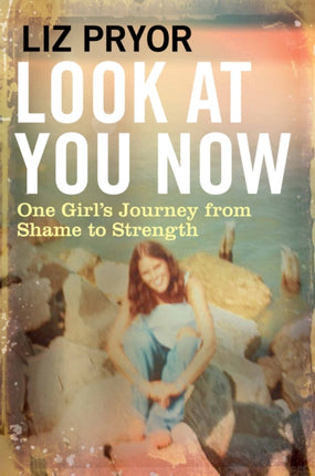 Look at You Now: One Girl's Journey from Shame to Strength