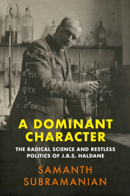 A Dominant Character: The Radical Science and Restless Politics of J.B.S. Haldane