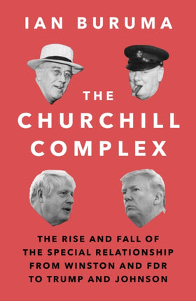 The Churchill Complex: The Rise and Fall of the Special Relationship from Winston and FDR to Trump and Johnson