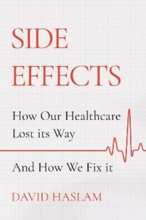 Side Effects: How Our Healthcare Lost its Way – And How We Fix it