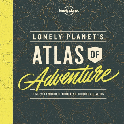 Lonely Planets Atlas of Adventure