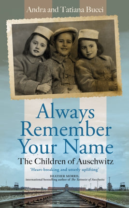 Always Remember Your Name: ‘Heartbreaking and utterly uplifting’ Heather Morris, author of The Tattooist of Auschwitz