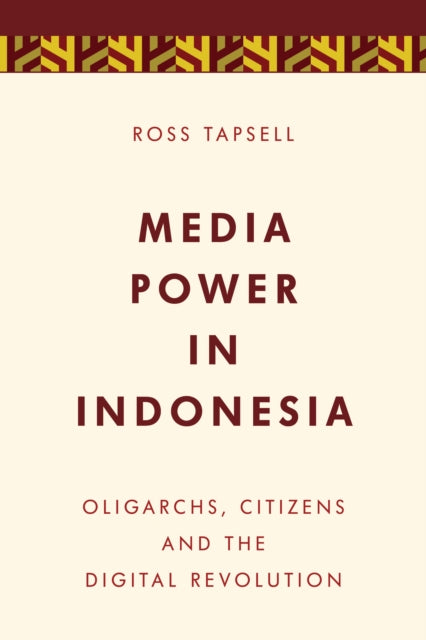 Media Power in Indonesia: Oligarchs, Citizens and the Digital Revolution