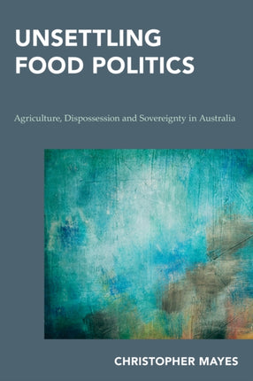 Unsettling Food Politics: Agriculture,