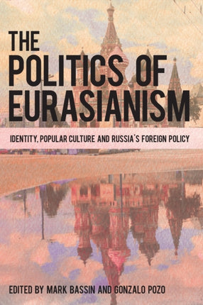 The Politics of Eurasianism: Identity, Popular