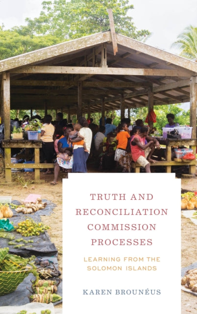 Truth and Reconciliation Commission Processes: Learning from the Solomon Islands