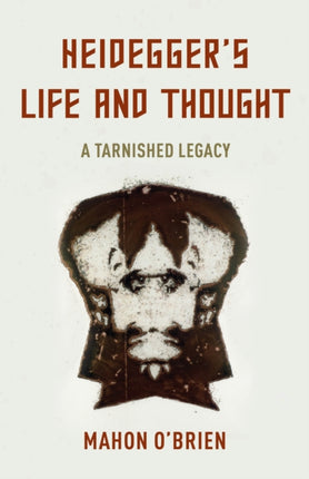 Heidegger's Life and Thought: A Tarnished Legacy