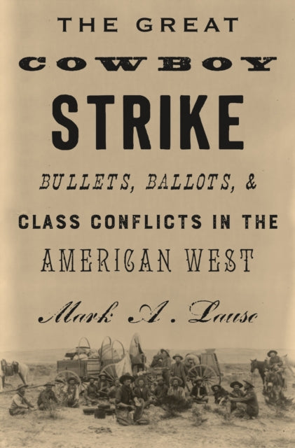 The Great Cowboy Strike: Bullets, Ballots & Class Conflicts in the American West