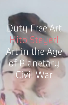 Duty Free Art: Art in the Age of Planetary Civil War