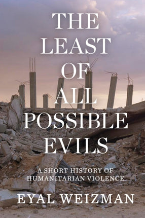 The Least of All Possible Evils: A Short History of Humanitarian Violence