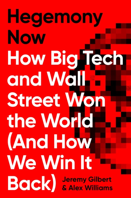 Hegemony Now: How Big Tech and Wall Street Won the World (And How We Win it Back)