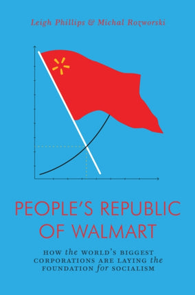 The People's Republic of Walmart: How the World’s Biggest Corporations are Laying the Foundation for Socialism