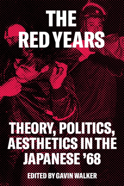 The Red Years: Theory, Politics, and Aesthetics in the Japanese ’68