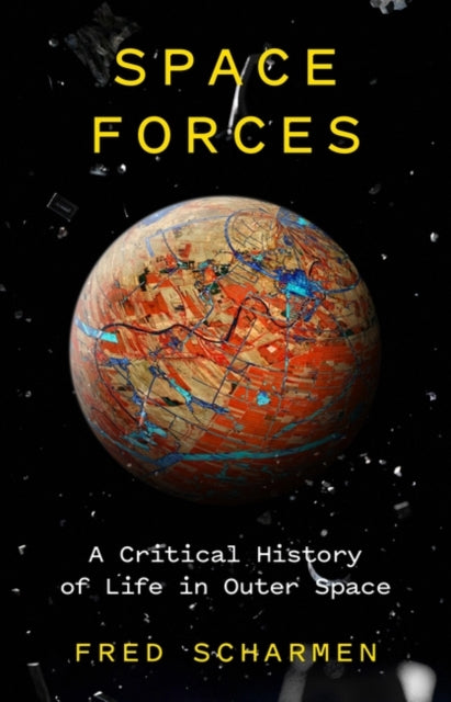 Space Forces: A Critical History of Life in Outer Space