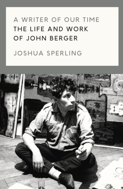 A Writer of Our Time: The Life and Work of John Berger