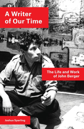 A Writer of Our Time: The Life and Work of John Berger