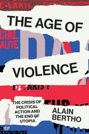 The Age of Violence: The Crisis of Political Action and the End of Utopia