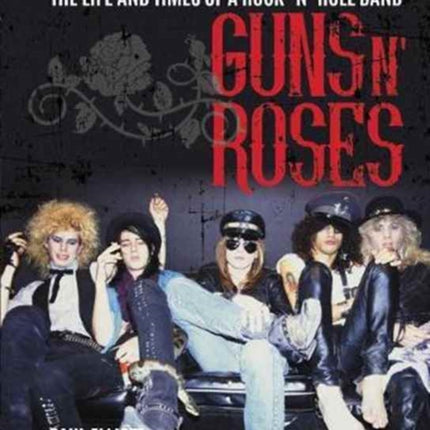 Guns N' Roses: The Life and Times of a Rock N' Roll Band