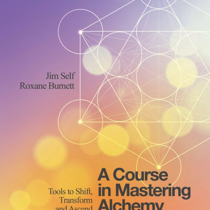 A Course in Mastering Alchemy: Tools to Shift, Transform and Ascend